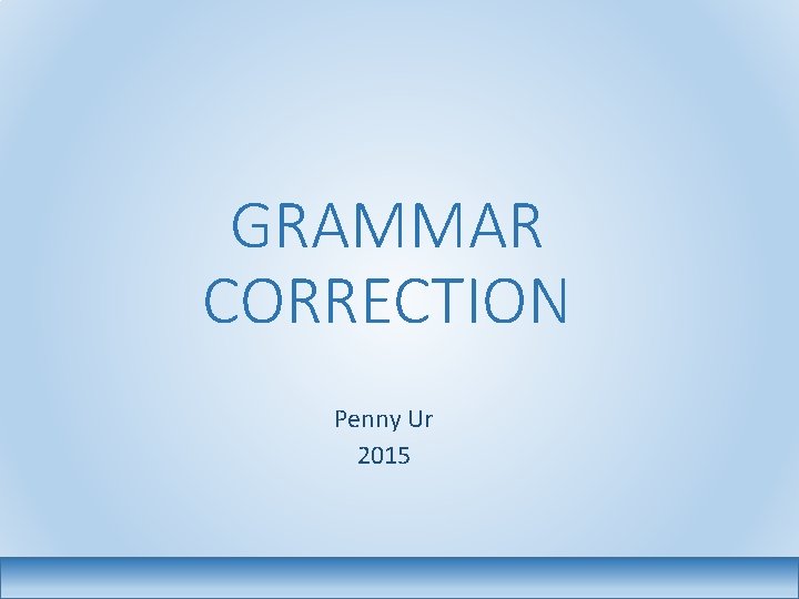 GRAMMAR CORRECTION Penny Ur 2015 