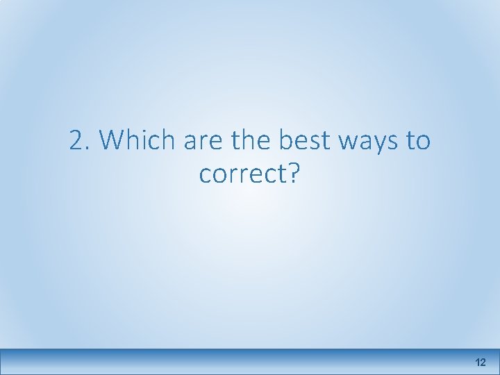 2. Which are the best ways to correct? 12 