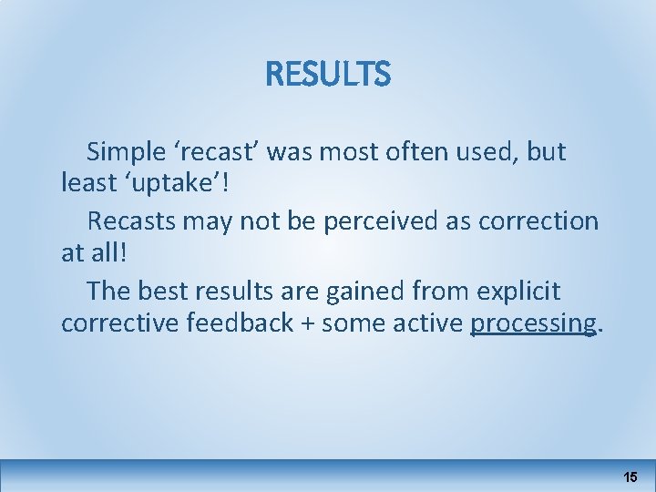 RESULTS Simple ‘recast’ was most often used, but least ‘uptake’! Recasts may not be