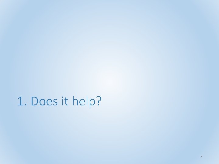 1. Does it help? 3 