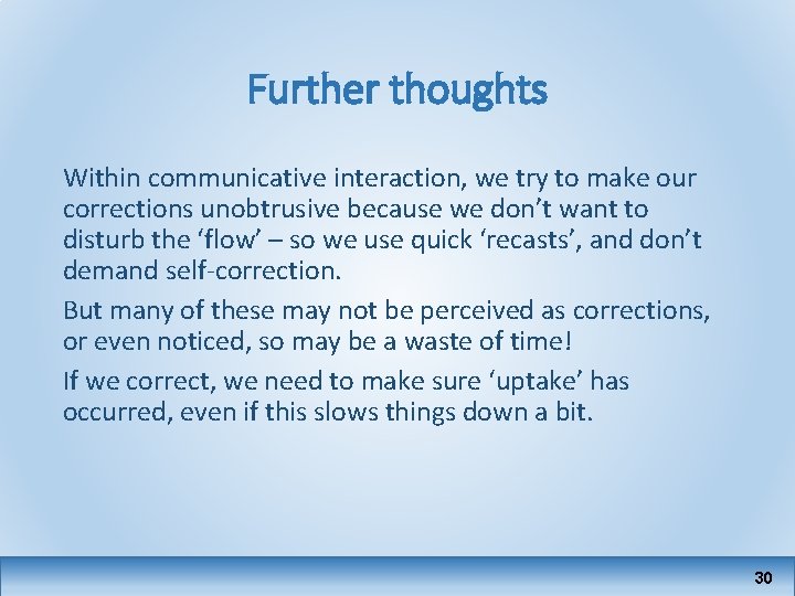 Further thoughts Within communicative interaction, we try to make our corrections unobtrusive because we