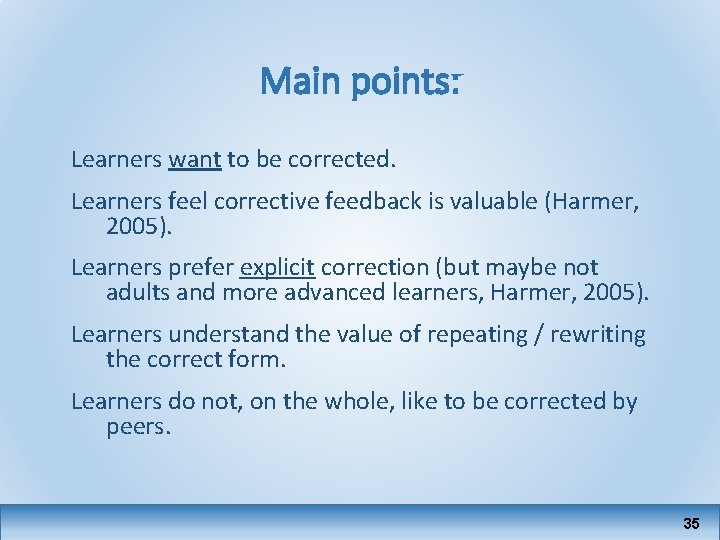 Main points: Learners want to be corrected. Learners feel corrective feedback is valuable (Harmer,