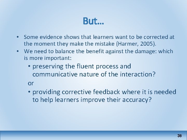 But… • Some evidence shows that learners want to be corrected at the moment