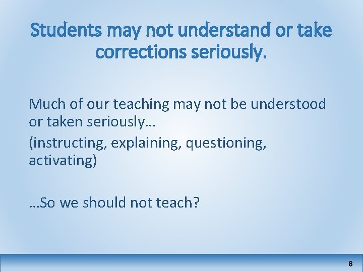 Students may not understand or take corrections seriously. Much of our teaching may not