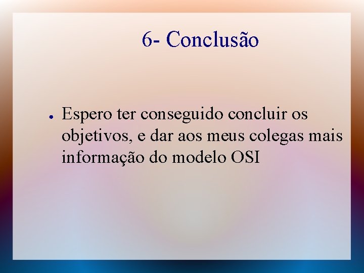 6 - Conclusão ● Espero ter conseguido concluir os objetivos, e dar aos meus