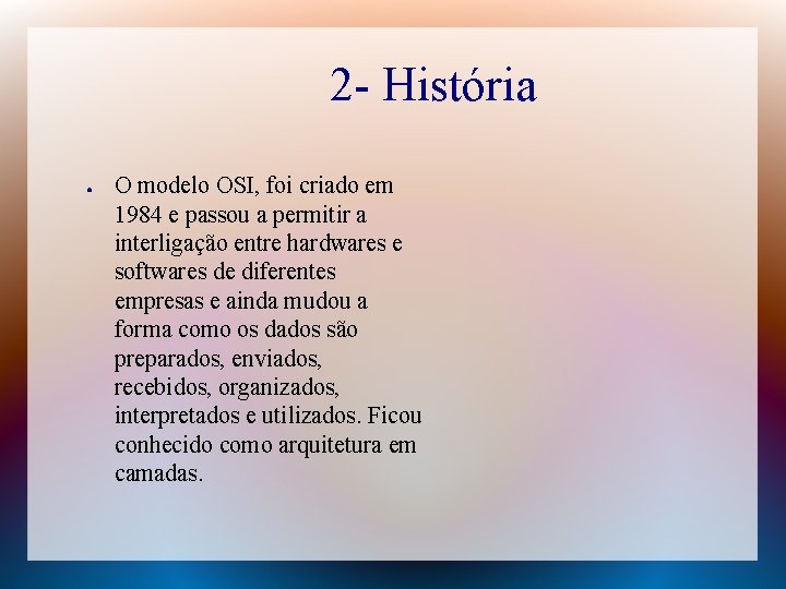 2 - História ● O modelo OSI, foi criado em 1984 e passou a