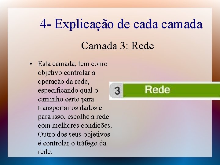 4 - Explicação de cada camada Camada 3: Rede • Esta camada, tem como