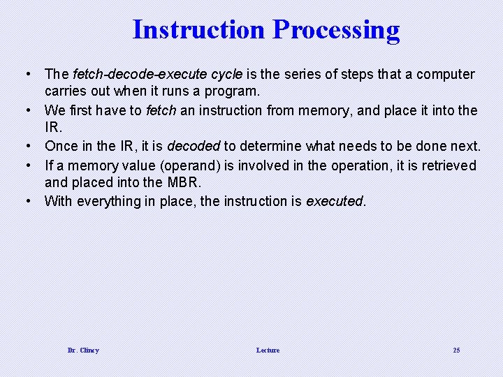 Instruction Processing • The fetch-decode-execute cycle is the series of steps that a computer