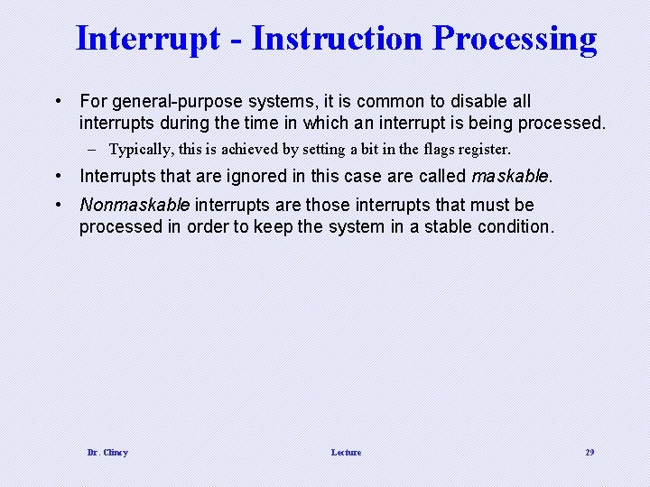 Interrupt - Instruction Processing • For general-purpose systems, it is common to disable all