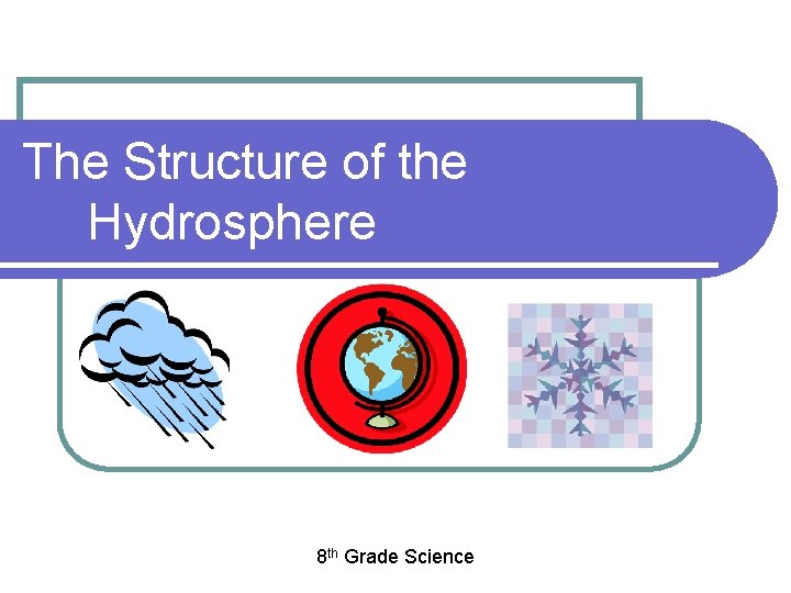  The Structure of the Hydrosphere 8 th Grade Science 