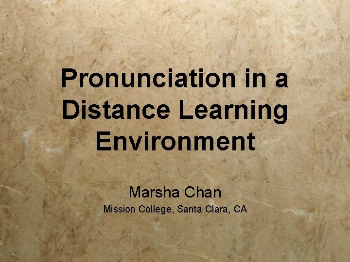 Pronunciation in a Distance Learning Environment Marsha Chan Mission College, Santa Clara, CA Pronunciation in a Distance Learning Environment Marsha Chan Mission College, Santa Clara, CA