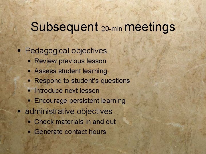 Subsequent 20 -min meetings § Pedagogical objectives § § § Review previous lesson Assess Subsequent 20 -min meetings § Pedagogical objectives § § § Review previous lesson Assess