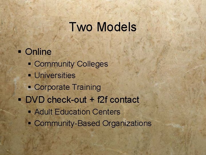 Two Models § Online § Community Colleges § Universities § Corporate Training § DVD Two Models § Online § Community Colleges § Universities § Corporate Training § DVD