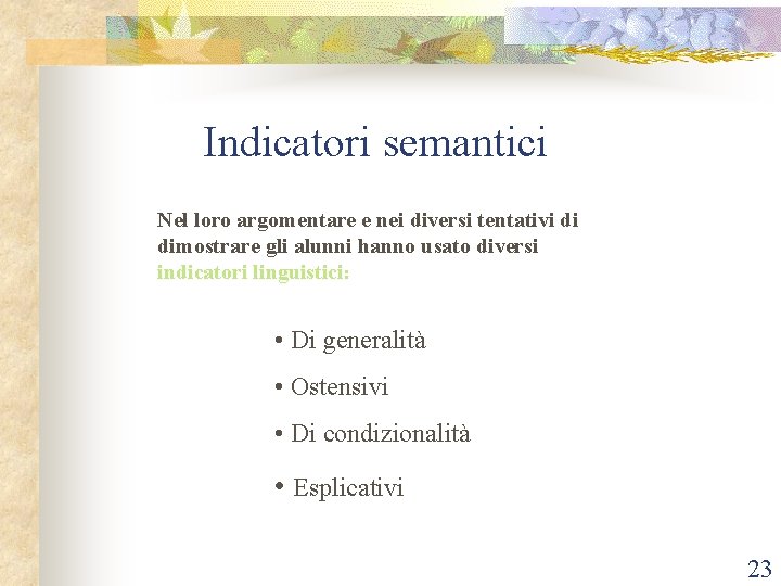 Indicatori semantici Nel loro argomentare e nei diversi tentativi di dimostrare gli alunni hanno