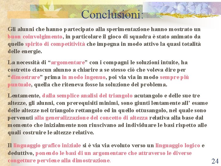 Conclusioni: Gli alunni che hanno partecipato alla sperimentazione hanno mostrato un buon coinvolgimento, in