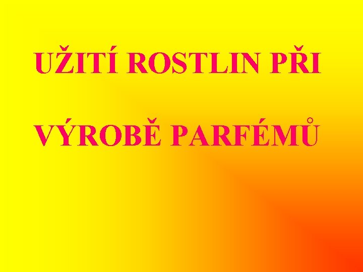 UŽITÍ ROSTLIN PŘI VÝROBĚ PARFÉMŮ 