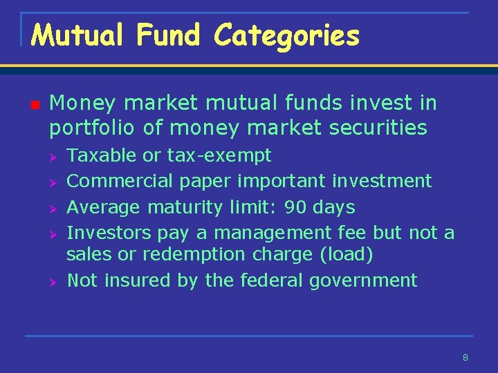 Mutual Fund Categories n Money market mutual funds invest in portfolio of money market