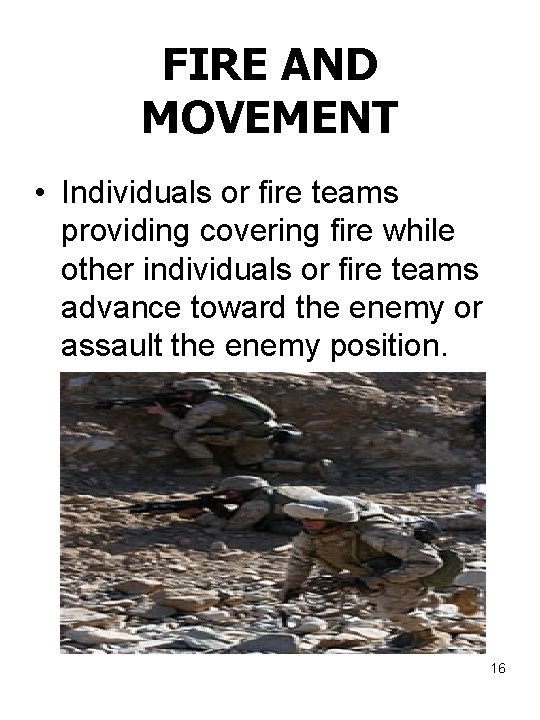 FIRE AND MOVEMENT • Individuals or fire teams providing covering fire while other individuals