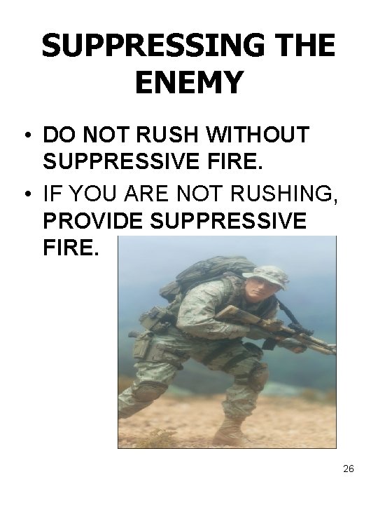 SUPPRESSING THE ENEMY • DO NOT RUSH WITHOUT SUPPRESSIVE FIRE. • IF YOU ARE