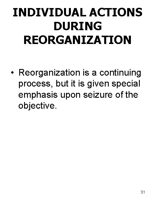 INDIVIDUAL ACTIONS DURING REORGANIZATION • Reorganization is a continuing process, but it is given
