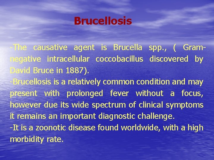 Brucellosis -The causative agent is Brucella spp. , ( Gramnegative intracellular coccobacillus discovered by