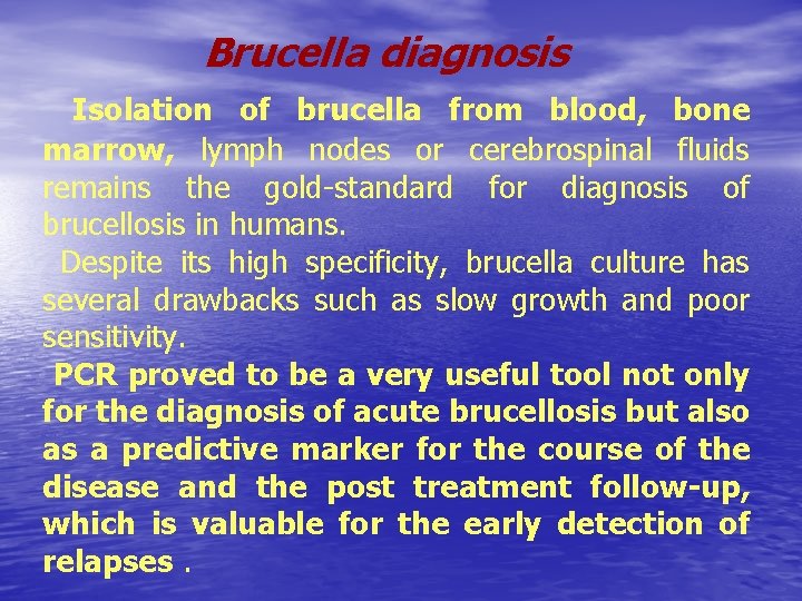 Brucella diagnosis Isolation of brucella from blood, bone marrow, lymph nodes or cerebrospinal fluids