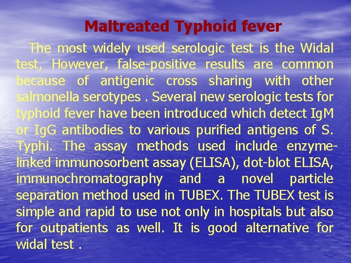 Maltreated Typhoid fever The most widely used serologic test is the Widal test, However,