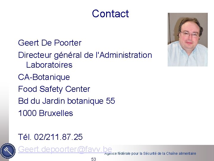 Contact Geert De Poorter Directeur général de l'Administration Laboratoires CA-Botanique Food Safety Center Bd Contact Geert De Poorter Directeur général de l'Administration Laboratoires CA-Botanique Food Safety Center Bd