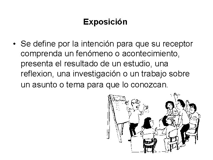 Exposición • Se define por la intención para que su receptor comprenda un fenómeno