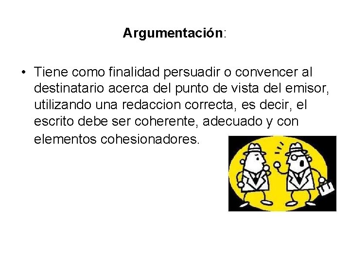 Argumentación: • Tiene como finalidad persuadir o convencer al destinatario acerca del punto de