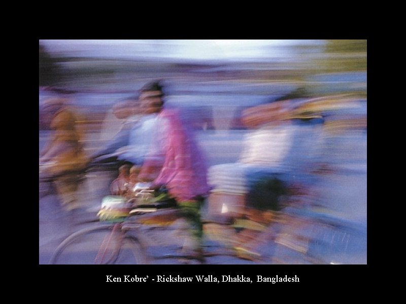 Ken Kobre’ - Rickshaw Walla, Dhakka, Bangladesh 