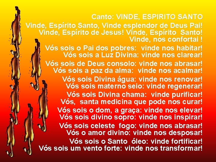 Canto: VINDE, ESPIRITO SANTO Vinde, Espírito Santo, Vinde esplendor de Deus Pai! Vinde, Espírito
