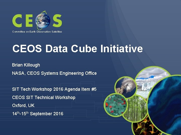 Committee on Earth Observation Satellites CEOS Data Cube Initiative Brian Killough NASA, CEOS Systems