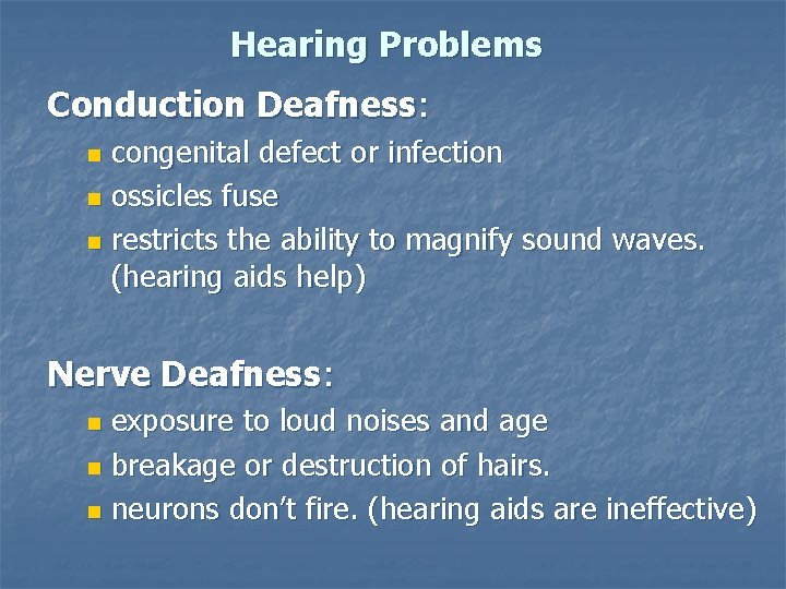 Hearing Problems Conduction Deafness: congenital defect or infection n ossicles fuse n restricts the