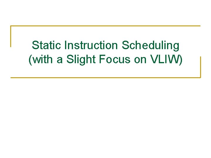 Static Instruction Scheduling (with a Slight Focus on VLIW) 