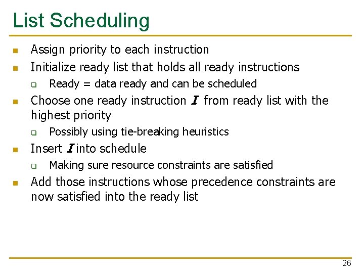 List Scheduling n n Assign priority to each instruction Initialize ready list that holds