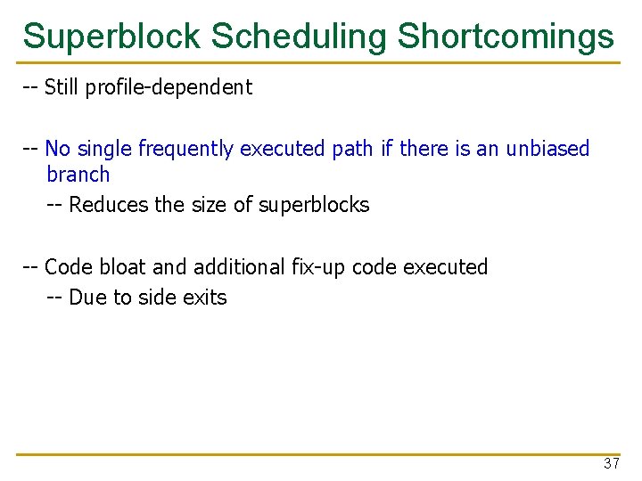 Superblock Scheduling Shortcomings -- Still profile-dependent -- No single frequently executed path if there