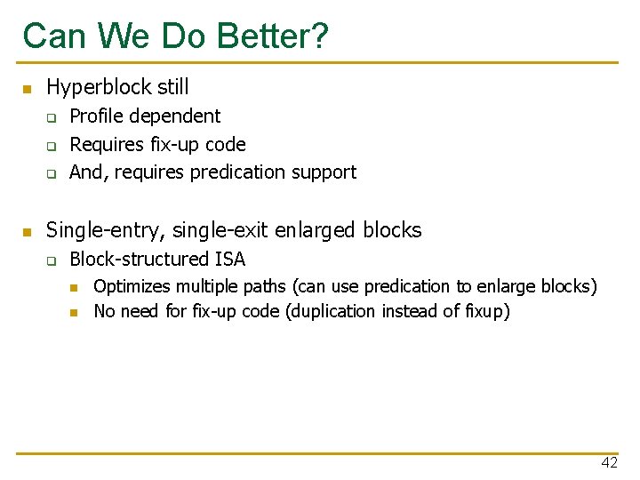 Can We Do Better? n Hyperblock still q q q n Profile dependent Requires