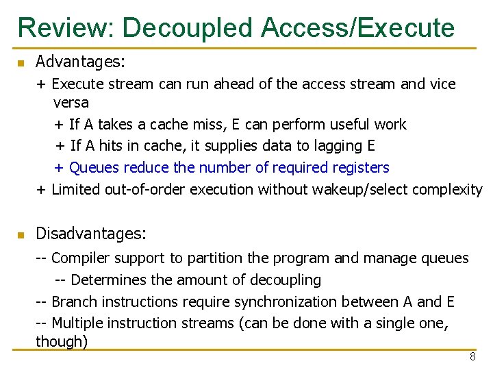 Review: Decoupled Access/Execute n Advantages: + Execute stream can run ahead of the access