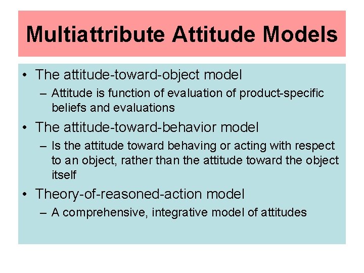 Multiattribute Attitude Models • The attitude-toward-object model – Attitude is function of evaluation of