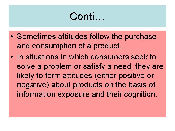 Conti… • Sometimes attitudes follow the purchase and consumption of a product. • In