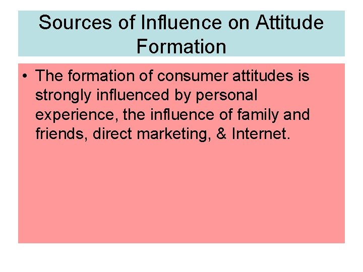 Sources of Influence on Attitude Formation • The formation of consumer attitudes is strongly