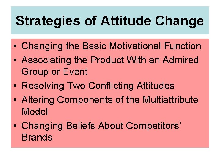 Strategies of Attitude Change • Changing the Basic Motivational Function • Associating the Product