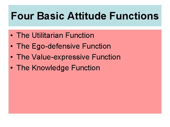 Four Basic Attitude Functions • • The Utilitarian Function The Ego-defensive Function The Value-expressive