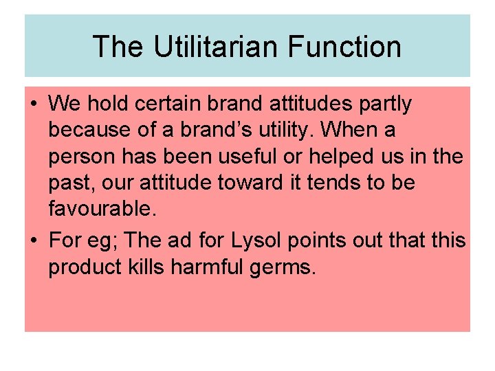 The Utilitarian Function • We hold certain brand attitudes partly because of a brand’s