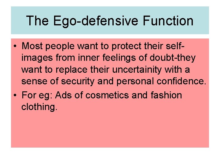 The Ego-defensive Function • Most people want to protect their selfimages from inner feelings