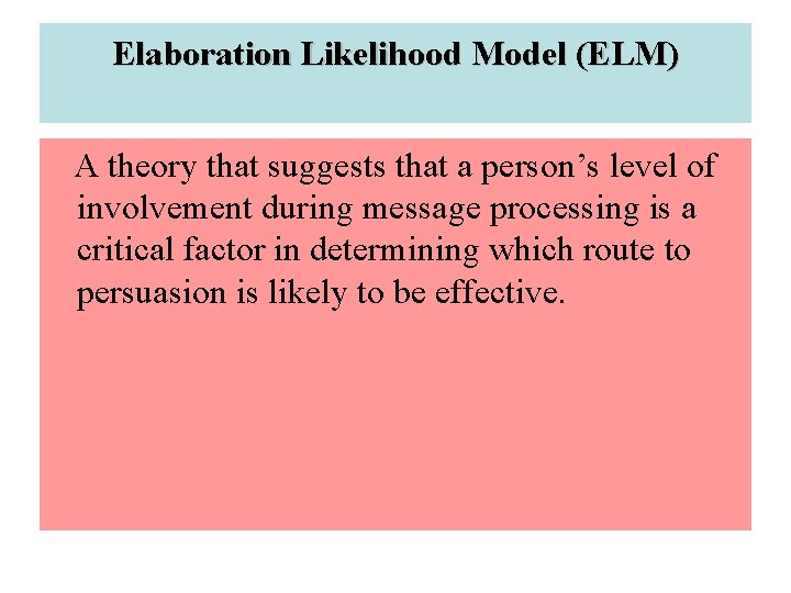 Elaboration Likelihood Model (ELM) A theory that suggests that a person’s level of involvement