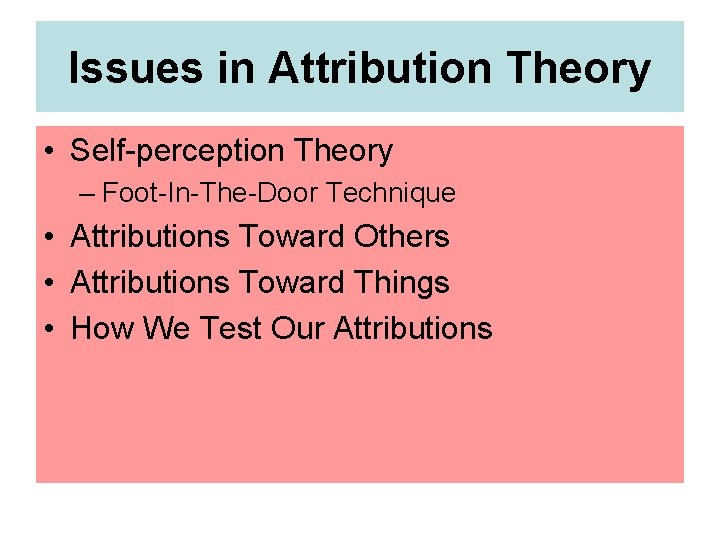 Issues in Attribution Theory • Self-perception Theory – Foot-In-The-Door Technique • Attributions Toward Others