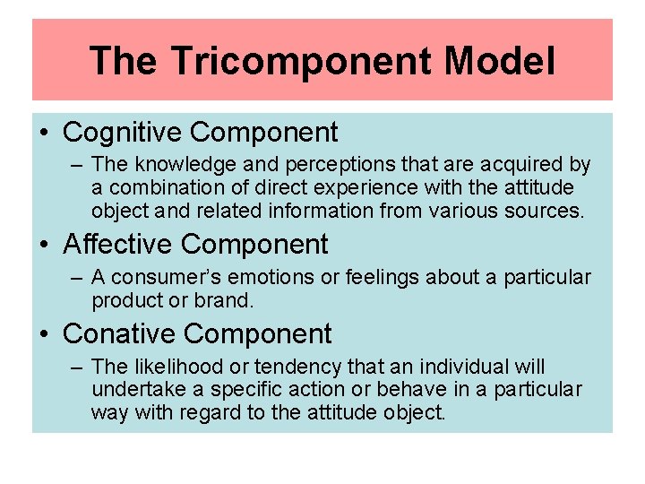 The Tricomponent Model • Cognitive Component – The knowledge and perceptions that are acquired