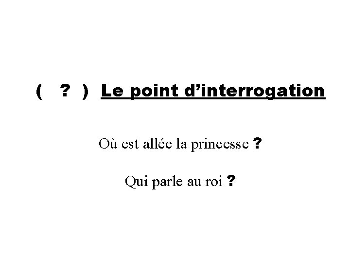 ( ? ) Le point d’interrogation Où est allée la princesse ? Qui parle